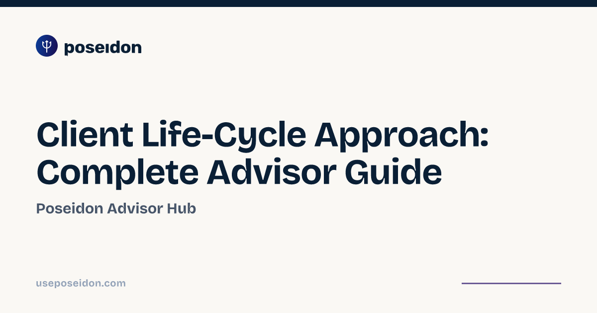 Client Life-Cycle Approach: Complete Advisor Guide | Poseidon Advisor Hub