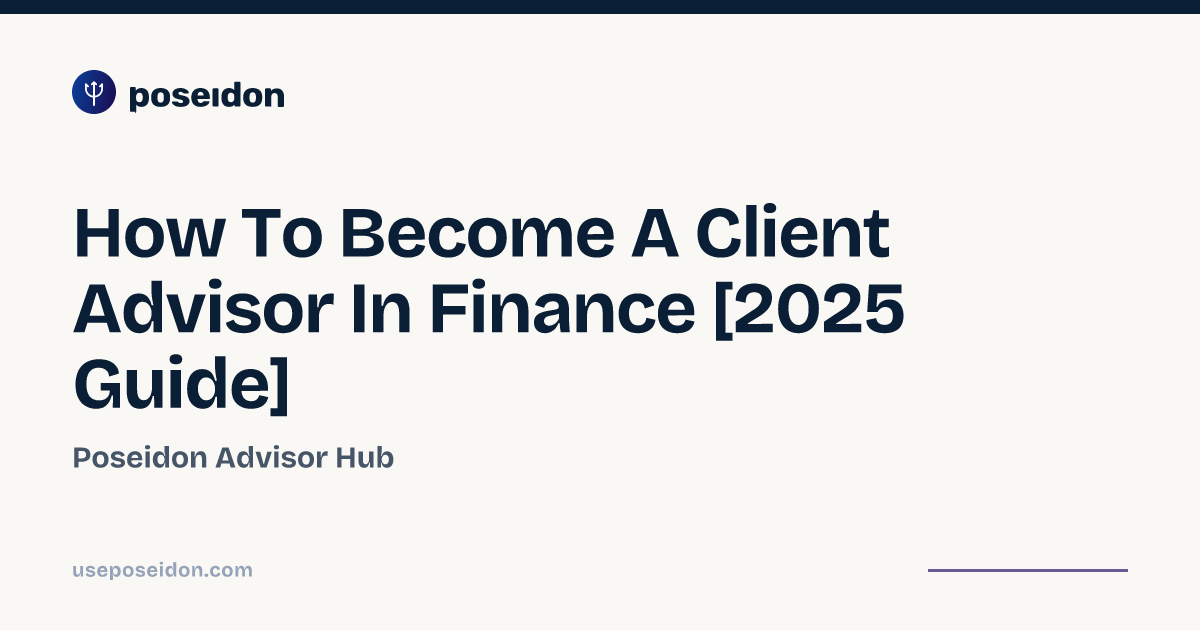 How To Become A Client Advisor In Finance [2025 Guide] | Poseidon ...