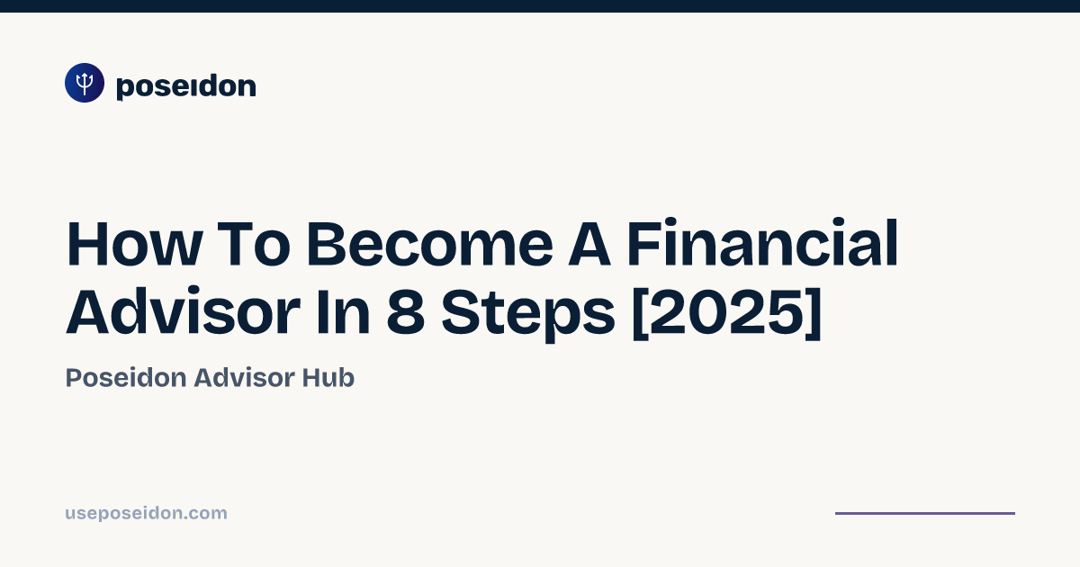 How To Become A Financial Advisor In 8 Steps [2025] | Poseidon Advisor Hub