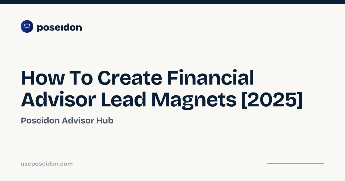 How To Create Financial Advisor Lead Magnets [2025] | Poseidon Advisor Hub