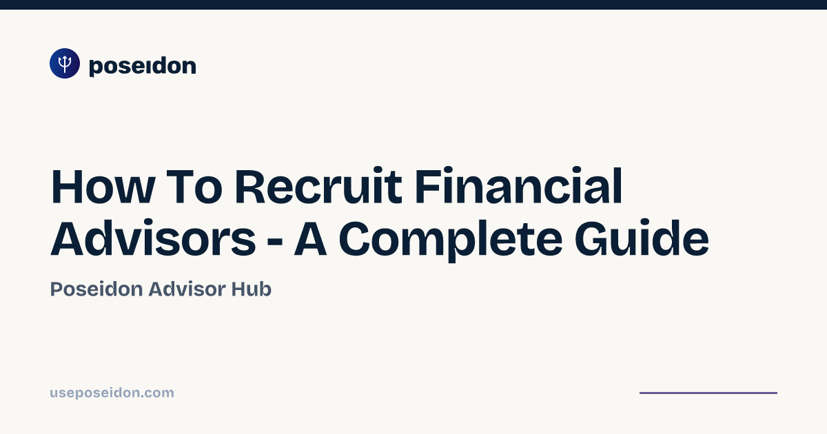 How To Recruit Financial Advisors - A Complete Guide | Poseidon Advisor Hub